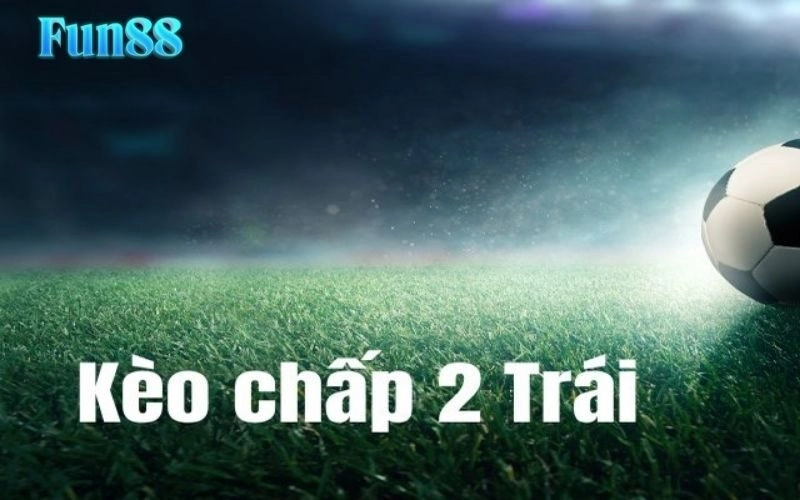 Kèo Chấp 2 Trái